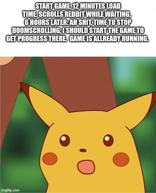 Me every single time I try to play a game with a long load screen - 9GAG