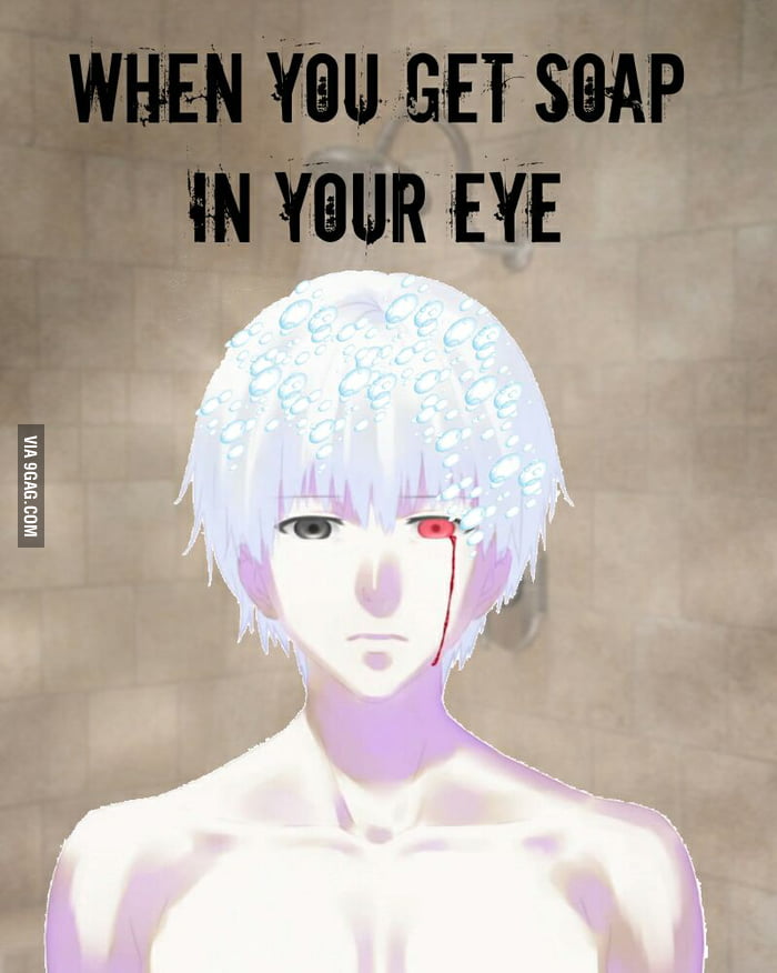 Tokyo Ghoul When you get soap in your eye 9GAG