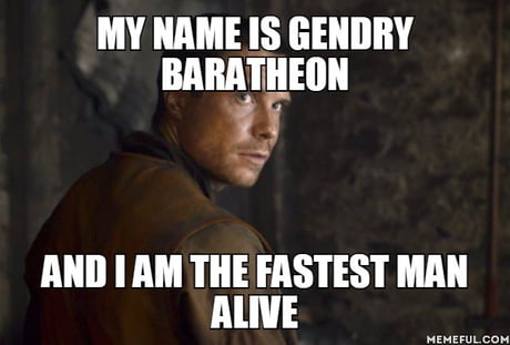 My Name Is Gendry Baratheon And I Am The Fastest Man Alive 9gag