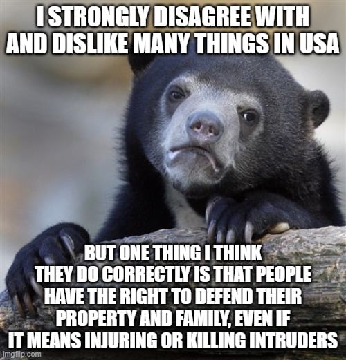 Here in Denmark you can't fight off an intruder in your home without