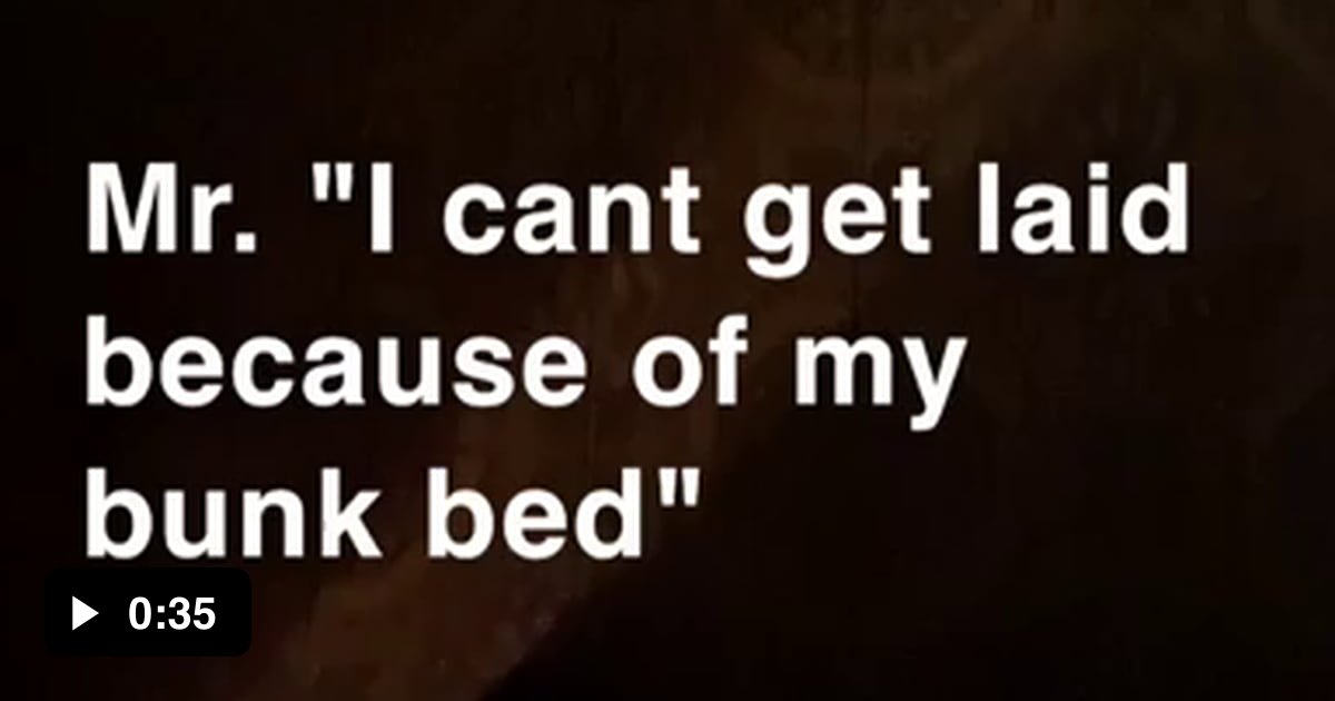 Roommate claims he "can't get laid because of his bunk bed" (he's 34
