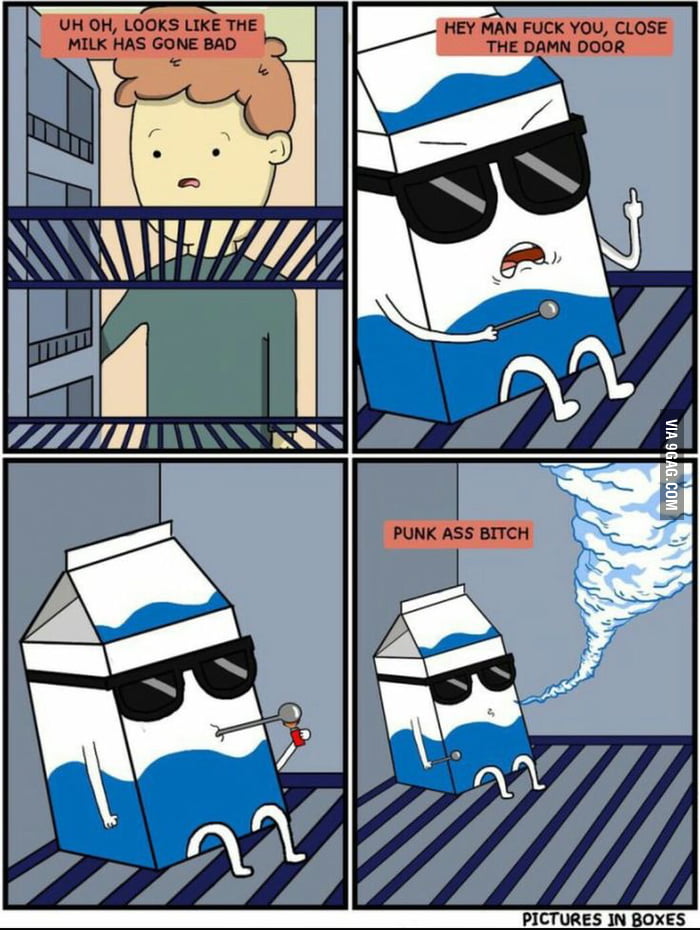 When you there's milk in the fridge and it goes bad 9GAG
