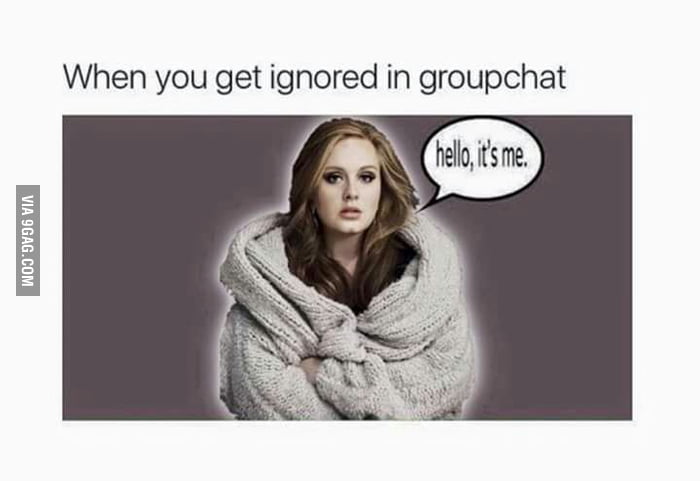 when-you-get-ignored-in-group-chat-9gag