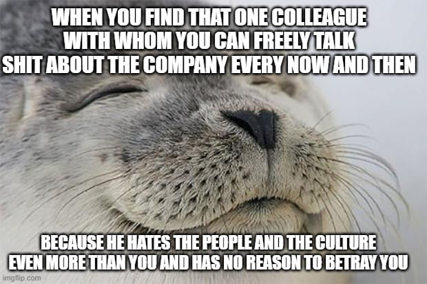 There is always that one guy at every company luckily but it can take ...