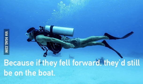 Why do scuba divers fall backwards off of the boat? - 9GAG