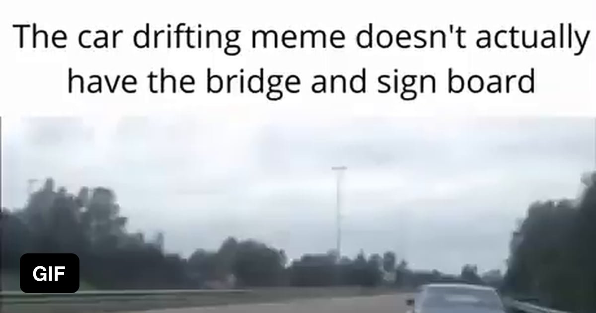The car drifting meme doesn't actually have the bridge and sign board  XRecorder - iFunny Brazil