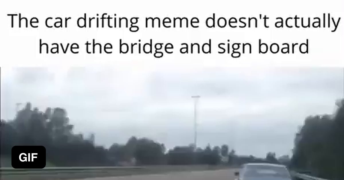 The car drifting meme doesn't actually have the bridge and sign board  @pvt_miller - iFunny