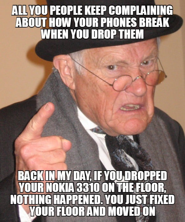 There was also this time when if you dropped your phone, it would ...