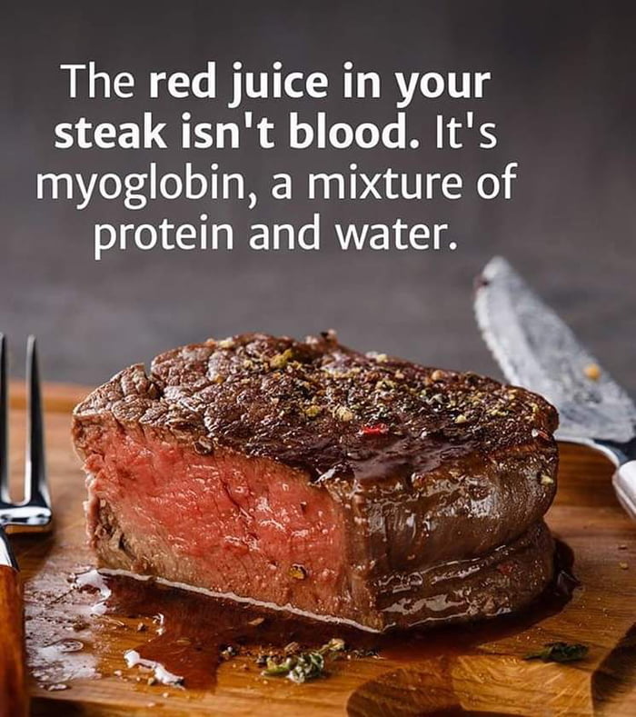 You'd think the red juice from your meat is blood but it actually isn't ...