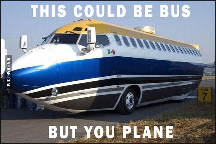 This could be bus, but you plane - 9GAG