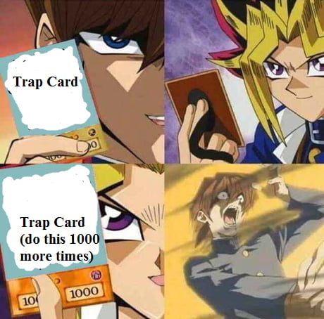 For my next trick I play my trap card. funny I got a trap card too well  I'll trap your card with my trap card I was just gonna trap your trap