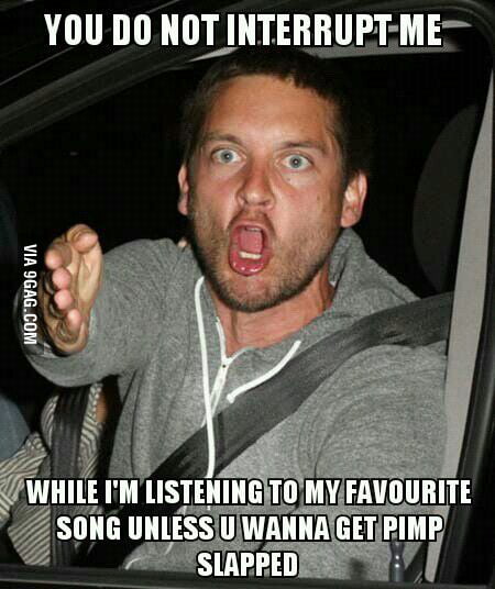 Don t U Hate When Some 1 Interrupts U During Your Fav Song 9GAG don-t-u-hate-when-some-1-interrupts-u-during-your-fav-song-9gag