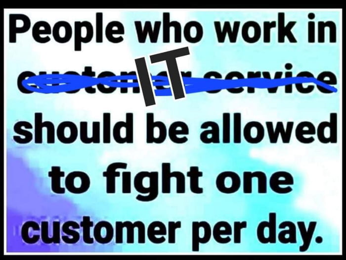 IT is customer service too....? - 9GAG