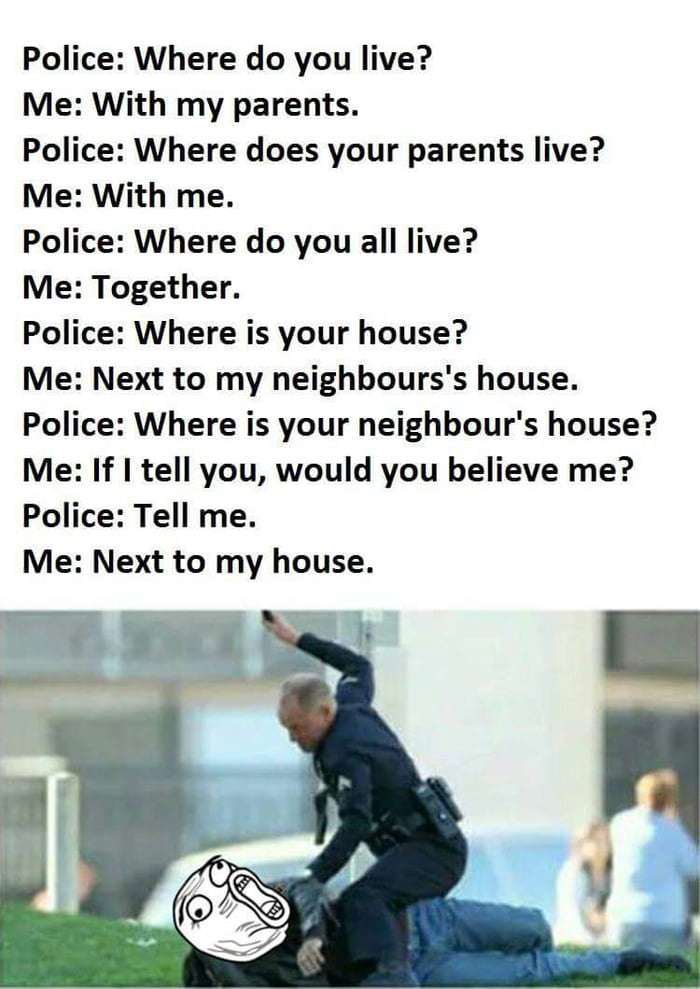 When does parents live. Where do your parents Live meme. Where do you Live with my parent. Heaven is where the Police. Police: where do you Live? Me: with my parents. Police: where does your parents Live? Me: with me. Meme.